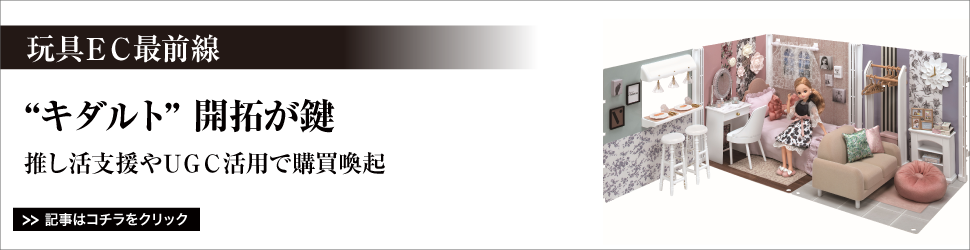 【玩具ＥＣ最前線】”キダルト”開拓が鍵／推し活支援やＵＧＣ活用で購買喚起