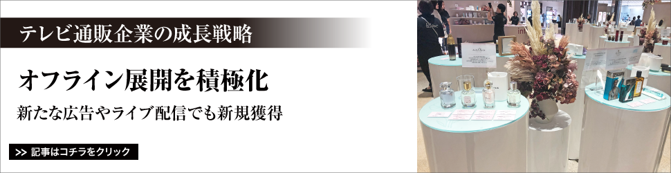 【テレビ通販企業の成長戦略】オフライン展開を積極化／新たな広告やライブ配信でも新規獲得