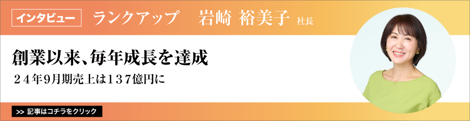 【ランクアップ　岩崎裕美子社長】　<創業以来、毎年成長を達成>　２４年９月期売上は１３７億円に